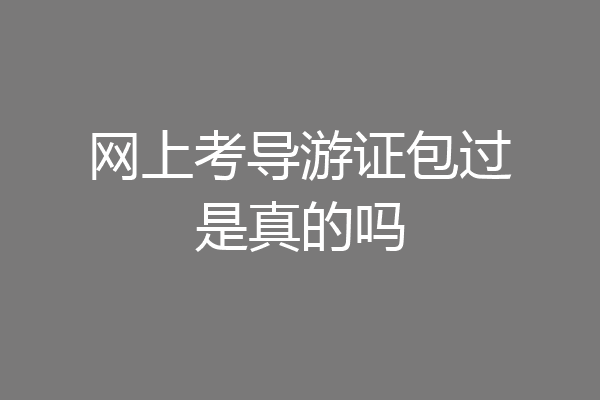 网上考导游证包过是真的吗