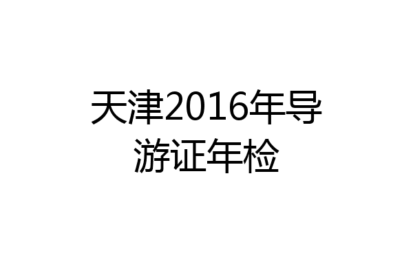 天津2016年导游证年检