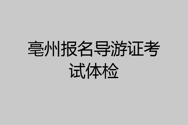 亳州报名导游证考试体检