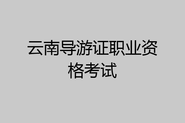 云南导游证职业资格考试