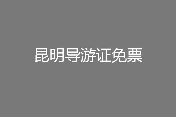 昆明导游证免票