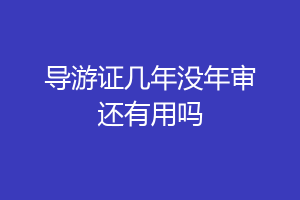导游证几年没年审还有用吗