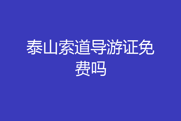 泰山索道导游证免费吗