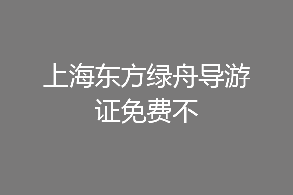 上海东方绿舟导游证免费不