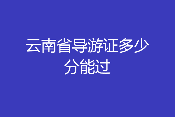云南省导游证多少分能过
