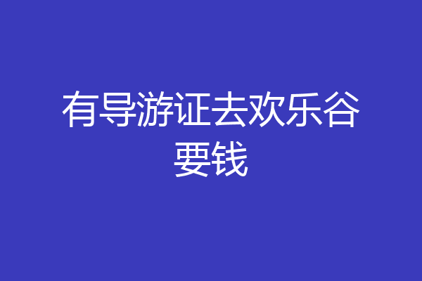 有导游证去欢乐谷要钱