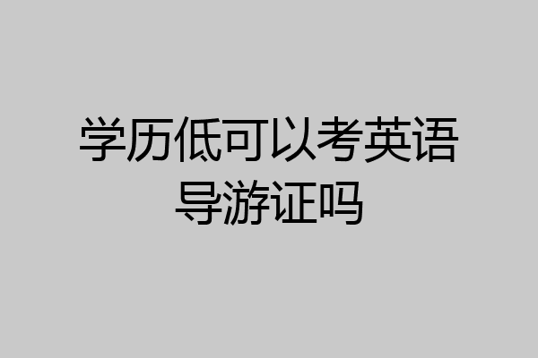 学历低可以考英语导游证吗