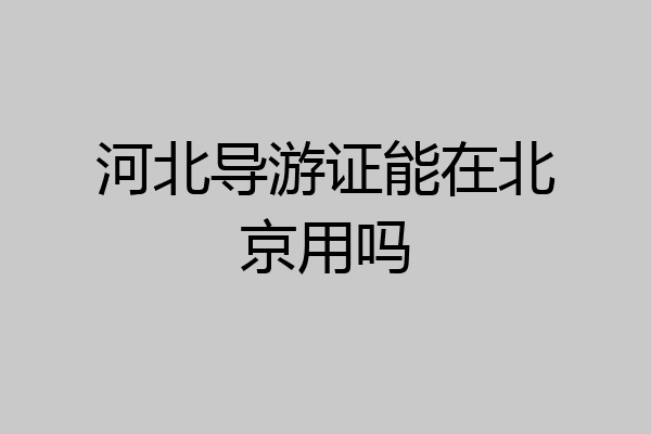 河北导游证能在北京用吗