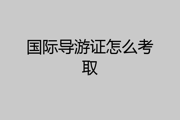 国际导游证怎么考取