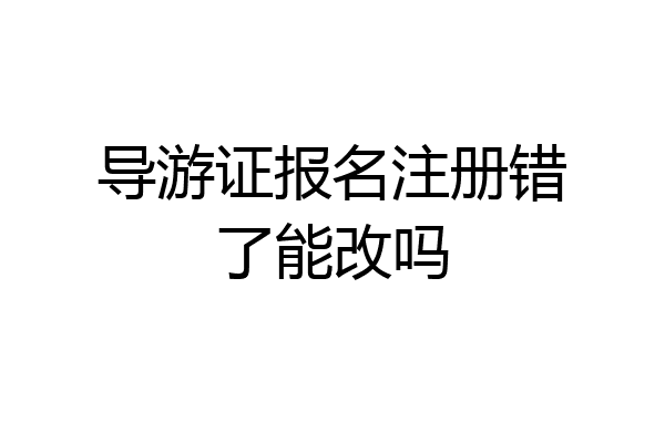 导游证报名注册错了能改吗