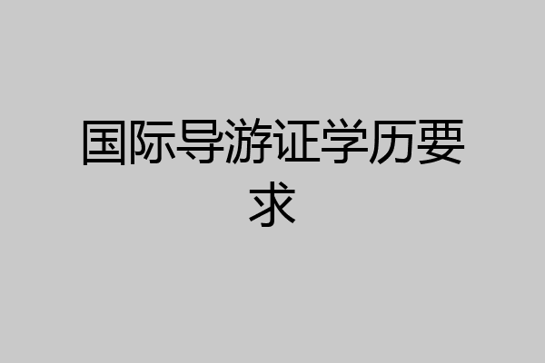 国际导游证学历要求