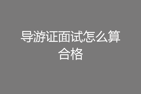导游证面试怎么算合格