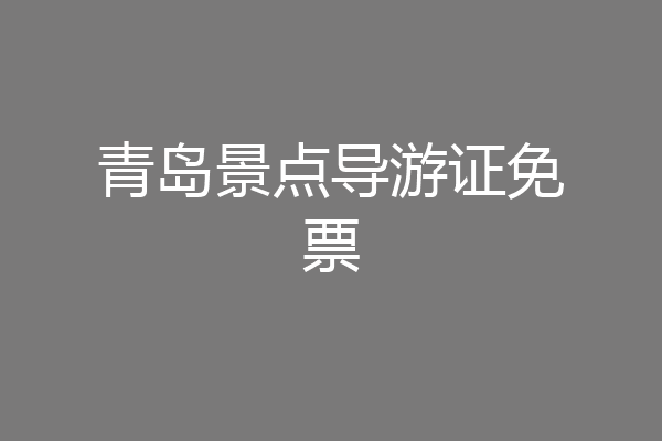 青岛景点导游证免票