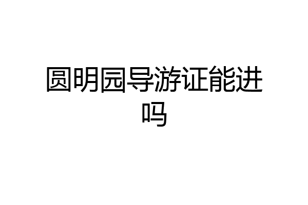 圆明园导游证能进吗