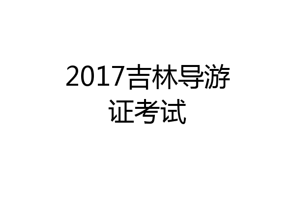 2017吉林导游证考试