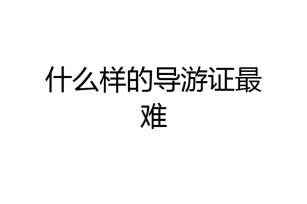 什么样的导游证最难