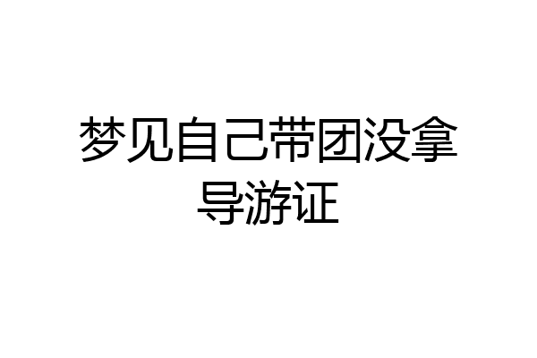 梦见自己带团没拿导游证