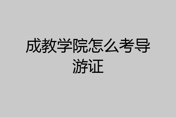 成教学院怎么考导游证