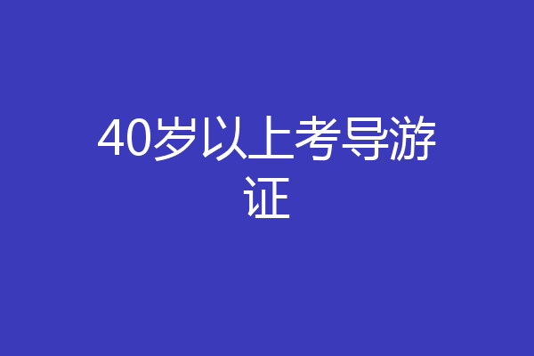 40岁以上考导游证