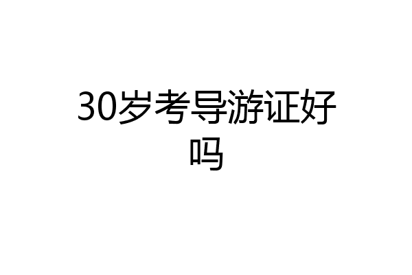 30岁考导游证好吗