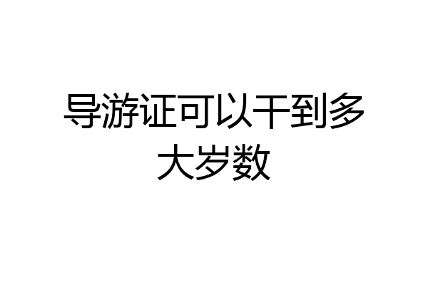 导游证可以干到多大岁数