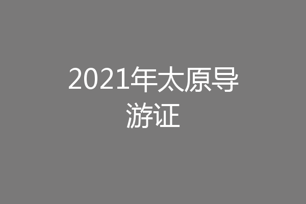 2021年太原导游证