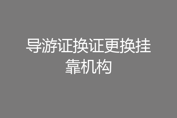 导游证换证更换挂靠机构