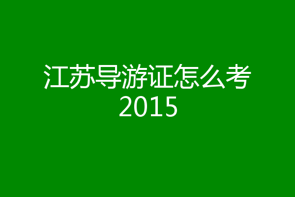江苏导游证怎么考2015