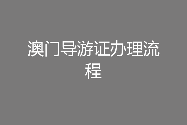 澳门导游证办理流程