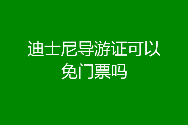 迪士尼导游证可以免门票吗