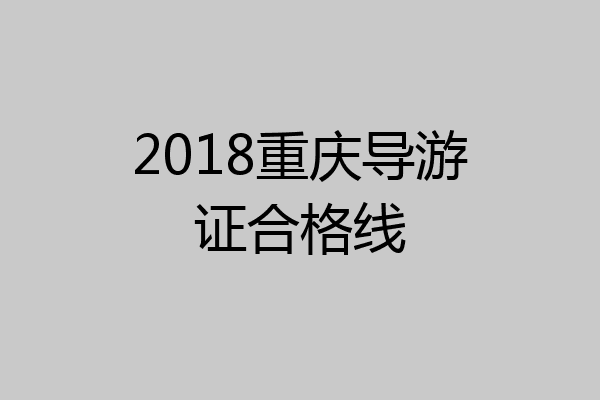 2018重庆导游证合格线