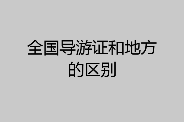 全国导游证和地方的区别