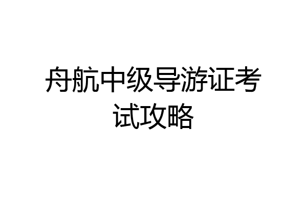 舟航中级导游证考试攻略