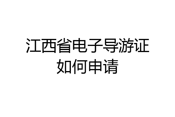 江西省电子导游证如何申请