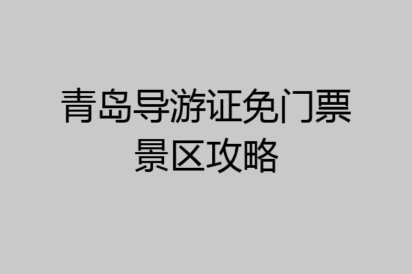 青岛导游证免门票景区攻略