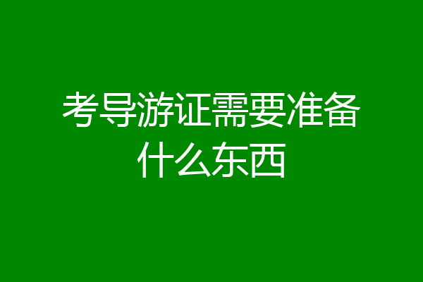 考导游证需要准备什么东西