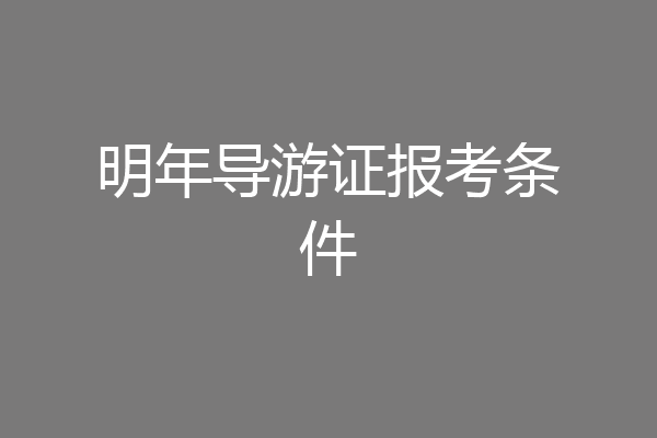 明年导游证报考条件