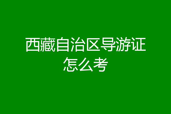 西藏自治区导游证怎么考