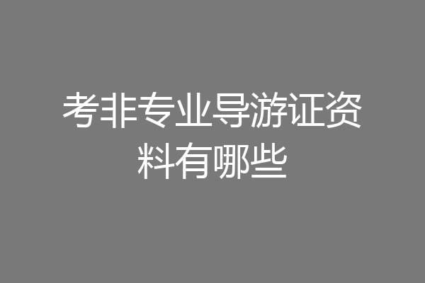 考非专业导游证资料有哪些
