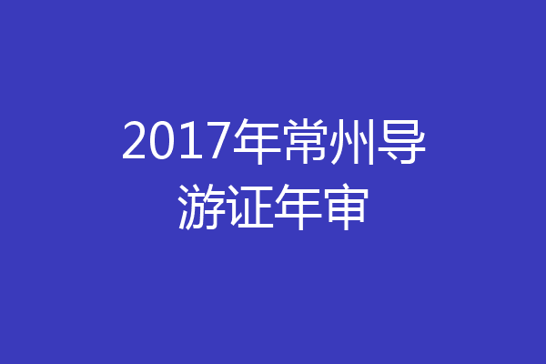 2017年常州导游证年审