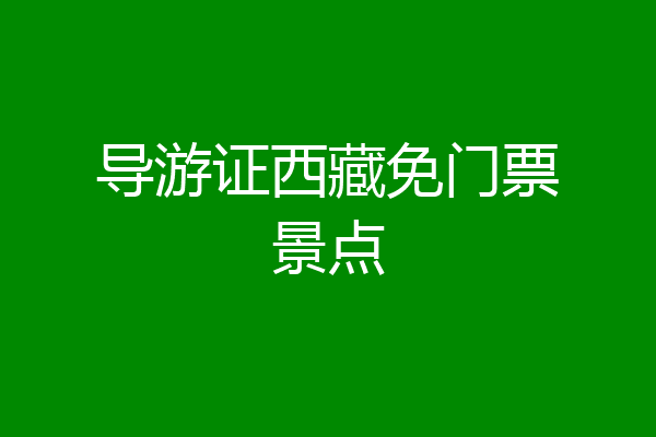 导游证西藏免门票景点