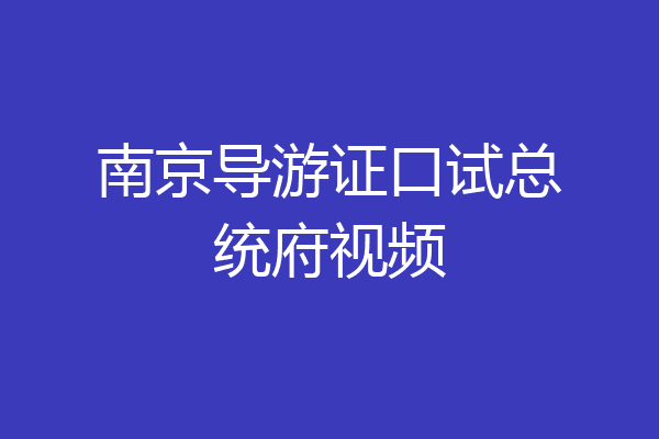 南京导游证口试总统府视频