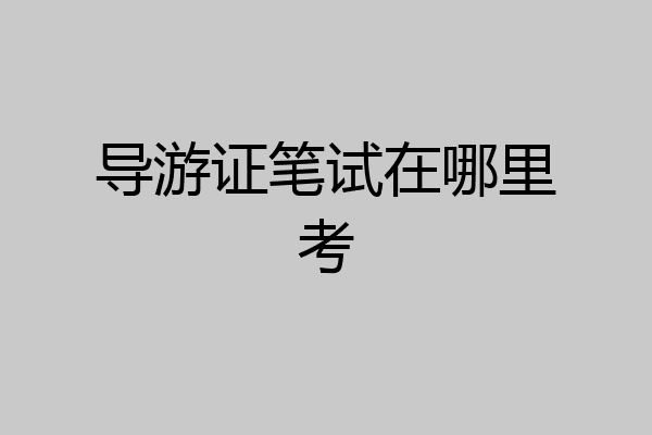 导游证笔试在哪里考