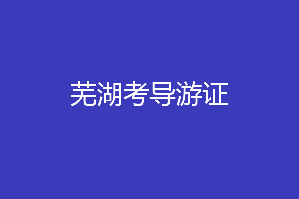芜湖考导游证