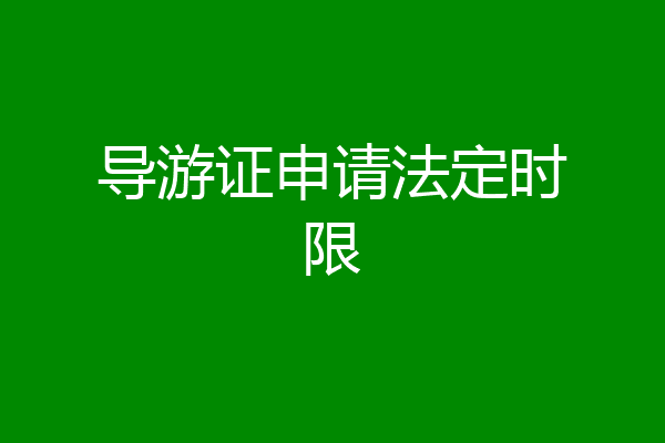 导游证申请法定时限