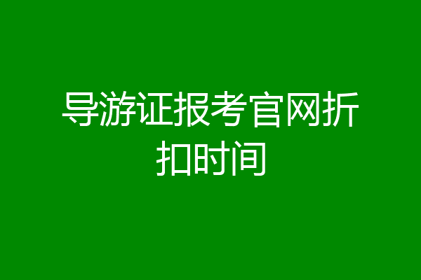 导游证报考官网折扣时间