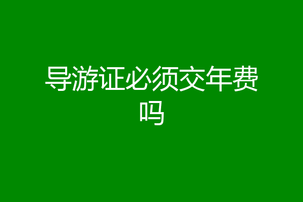 导游证必须交年费吗