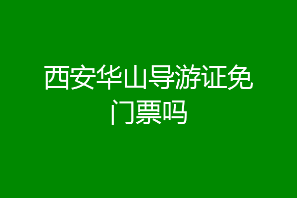 西安华山导游证免门票吗