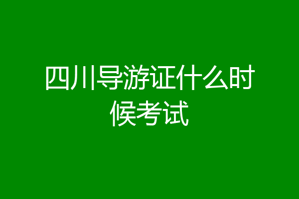 四川导游证什么时候考试
