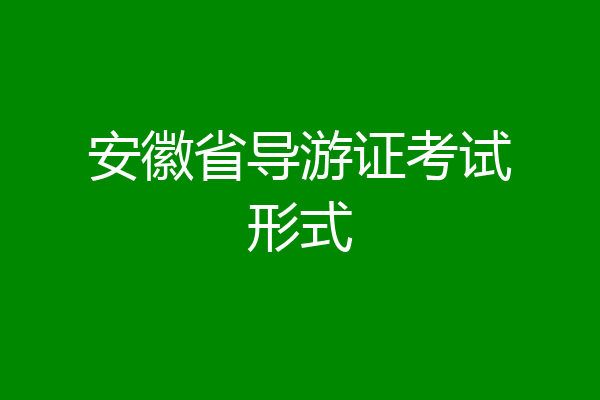 安徽省导游证考试形式